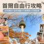 【2026首尔自由行攻略】5~8天行程懒人包：入境新制、住宿避雷与真实预算公开