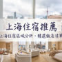 【2026上海住宿推荐】15间高CP值饭店精选！地铁旁交通方便、外滩南京路高评价旅馆
